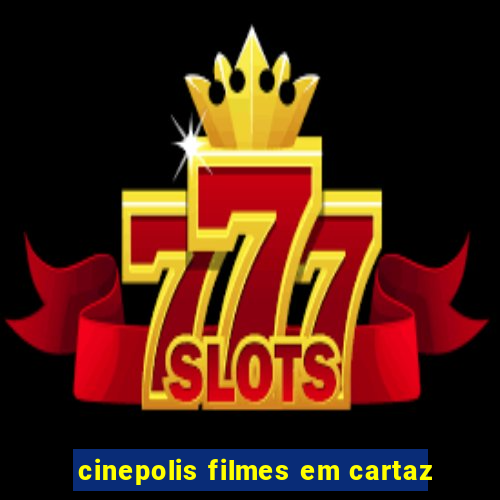 cinepolis filmes em cartaz